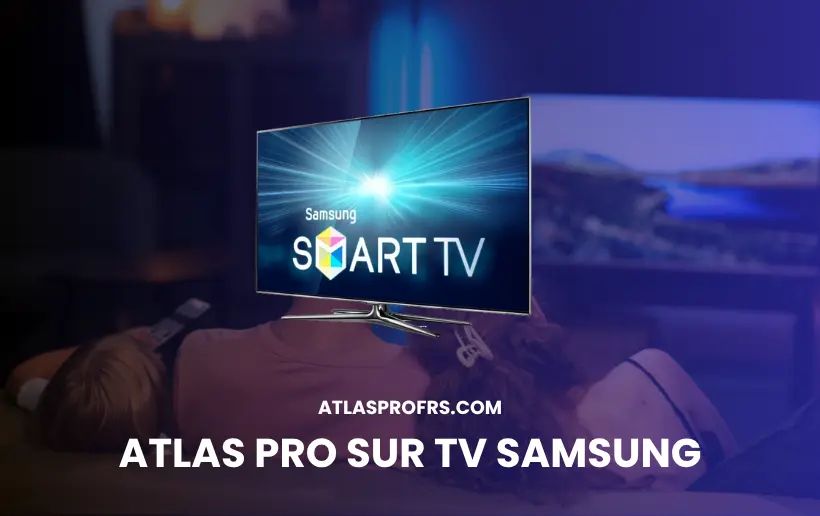 Comment Installer Atlas Pro sur la TV Samsung Facilement