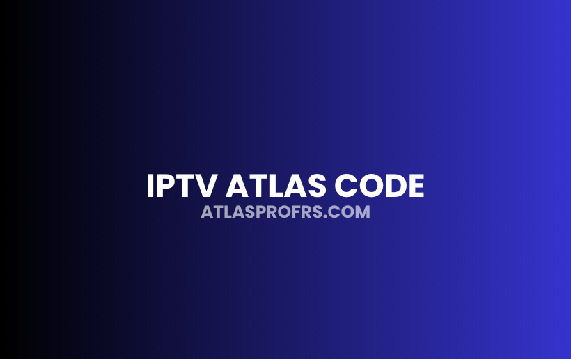 IPTV Atlas Code : Prix, Activation et Informations Utiles
